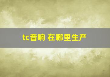 tc音响 在哪里生产